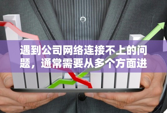 遇到公司网络连接不上的问题，通常需要从多个方面进行排查和解决。以下是一步步的解决方案