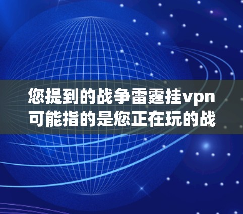 您提到的战争雷霆挂vpn可能指的是您正在玩的战争雷霆游戏中的防弹装置，通常被称为护甲或盾牌。以下是关于挂vpn的详细介绍