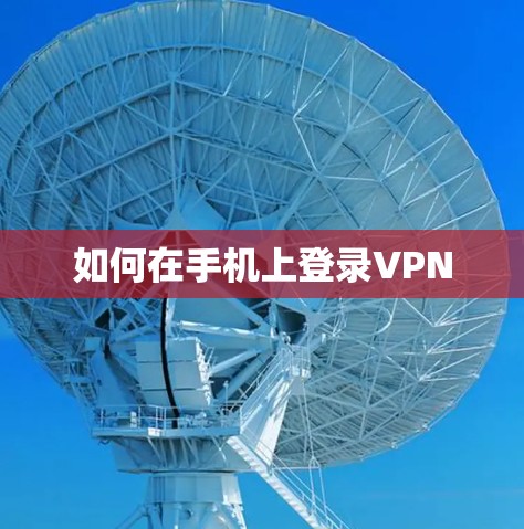 如何在手机上登录VPN 如何在手机上登录VPN