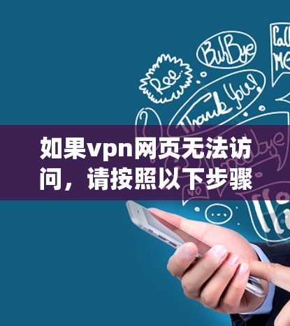 如果vpn网页无法访问,请按照以下步骤进行操作 如果vpn网页无法访问,请按照以下步骤进行操作