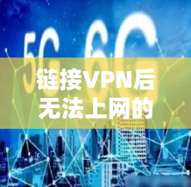 链接VPN后无法上网的问题可能是因为VPN服务器被封了或者访问被限制了。以下是一些常见原因和解决方法