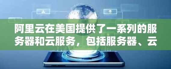 阿里云在美国提供了一系列的服务器和云服务，包括服务器、云服务器、云虚拟化、云容器和云存储等。如果您想购买阿里云美国服务器VPN服务，可以参考以下信息和建议