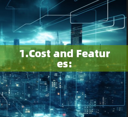 1.Cost and Features: