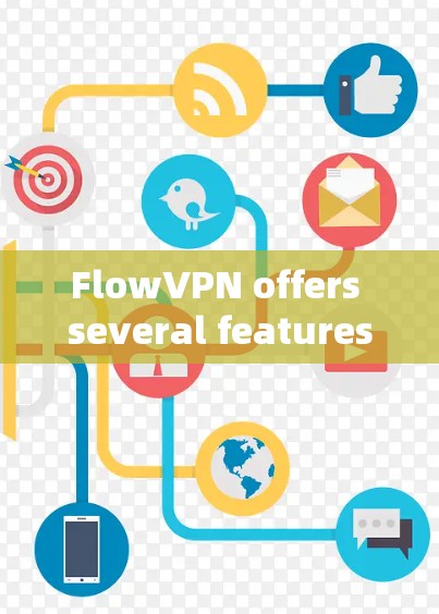 FlowVPN offers several features,including: FlowVPN offers several features,including: