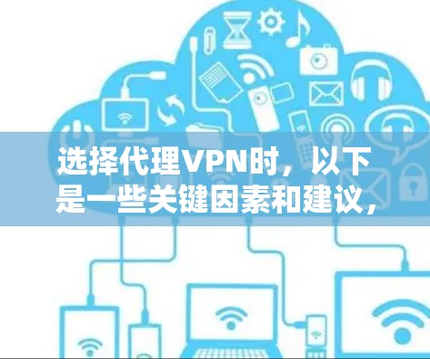 选择代理VPN时，以下是一些关键因素和建议，帮助你做出明智的选择