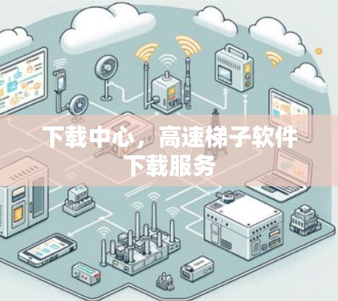 下载中心，高速<strong>梯子</strong>软件下载服务