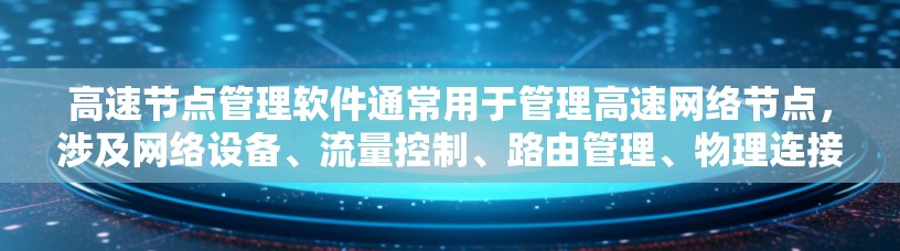高速节点管理软件通常用于管理高速网络节点，涉及网络设备、流量控制、路由管理、物理连接、带宽分配等方面的管理。以下是一些常见的高速节点管理软件及其特点