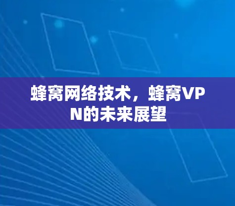 蜂窝网络技术，蜂窝VPN的未来展望