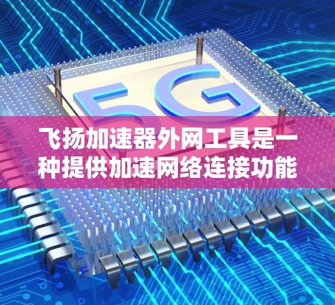 飞扬加速器外网工具是一种提供加速网络连接功能的工具,通常用于在移动设备或特定网络环境中获得更快的数据连接。以下是对该工具的详细分析 飞扬加速器外网工具是一种提供加速网络连接功能的工具,通常用于在移动设备或特定网络环境中获得更快的数据连接。以下是对该工具的详细分析