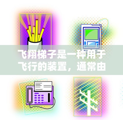 飞翔<strong>梯子</strong>是一种用于飞行的装置，通常由金属或塑料制成，用于降低飞机的阻力，提高飞行效率。海外连接可能指的是将这种装置安装在飞行器或飞机上，用于控制飞行路径或进行特定的飞行操作