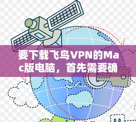 要下载飞鸟VPN的Mac版电脑，首先需要确认飞鸟VPN是否提供Mac版的PC下载服务。如果你正在使用飞鸟VPN，通常可以通过以下步骤进行下载