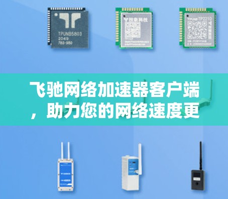 飞驰网络加速器客户端,助力您的网络速度更上一层楼! 飞驰网络加速器客户端,助力您的网络速度更上一层楼!