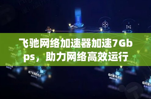 飞驰网络加速器加速7Gbps，助力网络高效运行