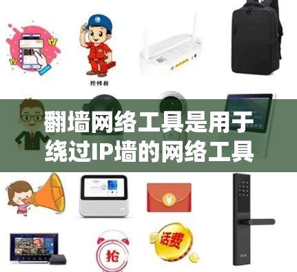 <strong>翻墙</strong>网络工具是用于绕过IP墙的网络工具，广泛应用于网站优化、Web应用开发、网络安全审计等场景。以下是一些常见的<strong>翻墙</strong>网络工具及其特点