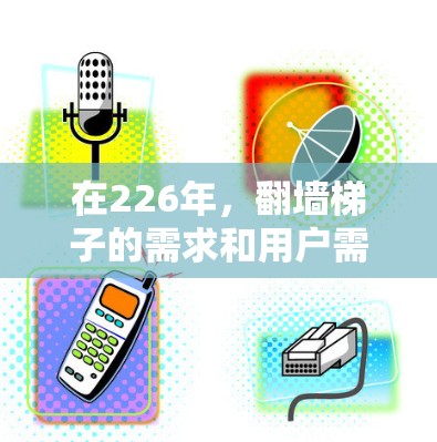 在226年，翻墙<strong>梯子</strong>的需求和用户需求可能会有所变化，但翻墙<strong>梯子</strong>作为一种常用的工具，仍然非常受欢迎。以下是根据226年趋势和用户需求，推荐的翻墙<strong>梯子</strong>类型和品牌