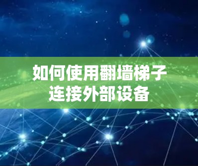 如何使用翻墙<strong>梯子</strong>连接外部设备