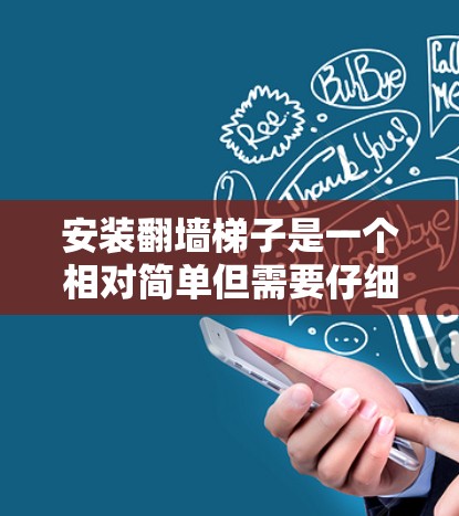 安装翻墙<strong>梯子</strong>是一个相对简单但需要仔细处理的过程。以下是一个详细且清晰的安装教程，帮助你顺利进行