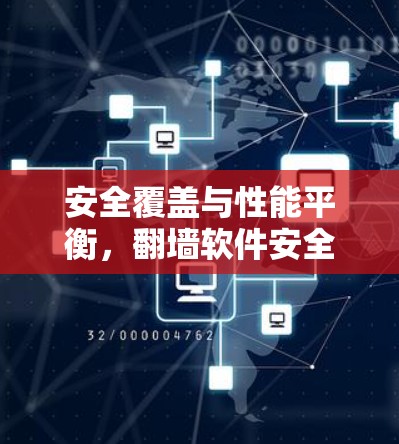 安全覆盖与性能平衡，<strong>翻墙</strong>软件安全评估与优化建议