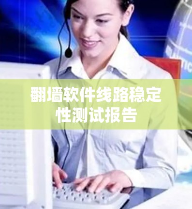 <strong>翻墙</strong>软件线路稳定性测试报告