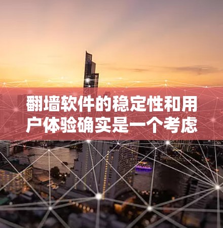 <strong>翻墙</strong>软件的稳定性和用户体验确实是一个考虑因素，以下是一些关键点和建议，帮助你更好地选择适合你的<strong>翻墙</strong>软件