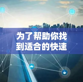 为了帮助你找到适合的快速访问<strong>翻墙</strong>软件，以下是分步骤的建议