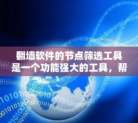 <strong>翻墙</strong>软件的节点筛选工具是一个功能强大的工具，帮助用户高效选择适合的<strong>翻墙</strong>节点，如服务器或IP地址。以下是其主要功能和使用方法的详细说明