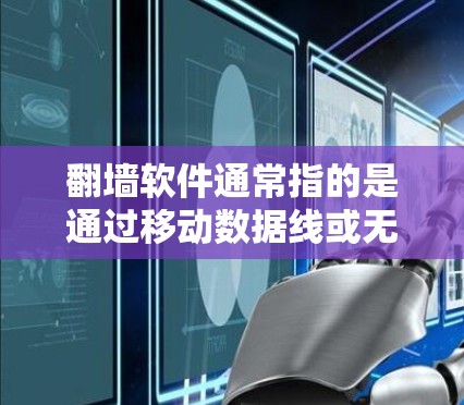 <strong>翻墙</strong>软件通常指的是通过移动数据线或无线网络来传输网络信号的设备，例如手机、平板、电脑等。这些设备可以通过<strong>翻墙</strong>软件进行网络连接和数据传输，从而实现设备间的通信和数据共享