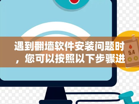 遇到<strong>翻墙</strong>软件安装问题时，您可以按照以下步骤进行解决
