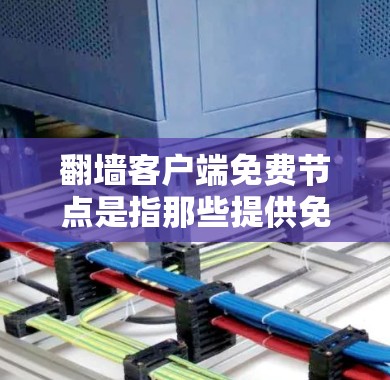 <strong>翻墙</strong>客户端免费节点是指那些提供免费<strong>翻墙</strong>功能的客户端程序或节点。这些节点通常允许用户将一条被禁的网站链接或URL<strong>翻墙</strong>到一个可访问的URL。以下是一些常见的免费<strong>翻墙</strong>客户端和节点
