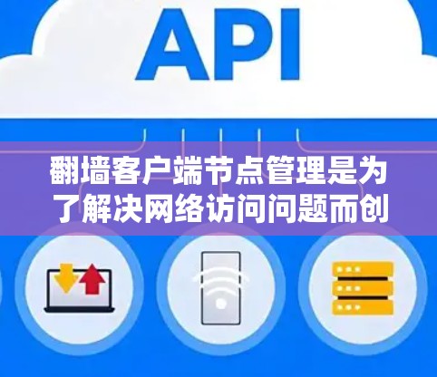 <strong>翻墙</strong>客户端节点管理是为了解决网络访问问题而创建的工具，帮助管理员管理客户端服务器，确保它们正常运行。以下是详细的操作步骤