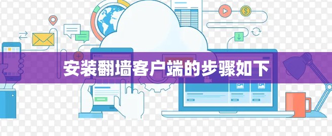 安装<strong>翻墙</strong>客户端的步骤如下
