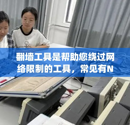 <strong>翻墙</strong>工具是帮助您绕过网络限制的工具，常见有NetNanny、NetBIOS、NetBIOS Pro等。以下是详细的步骤指南