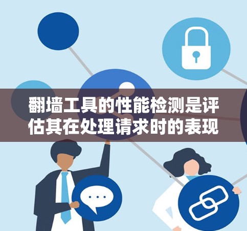 <strong>翻墙</strong>工具的性能检测是评估其在处理请求时的表现，从而优化其性能和用户体验。以下是对该问题的详细分析和总结