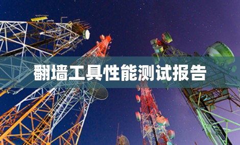 <strong>翻墙</strong>工具性能测试报告