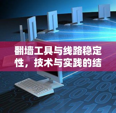 <strong>翻墙</strong>工具与线路稳定性，技术与实践的结合