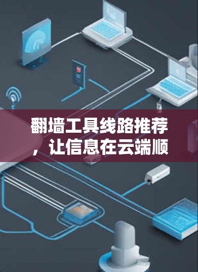 <strong>翻墙</strong>工具线路推荐，让信息在云端顺畅传输
