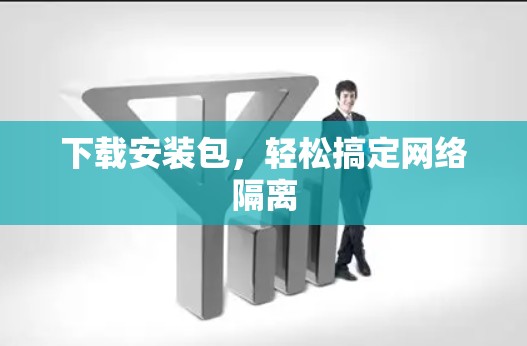 下载安装包，轻松搞定网络隔离