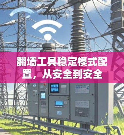 <strong>翻墙</strong>工具稳定模式配置，从安全到安全
