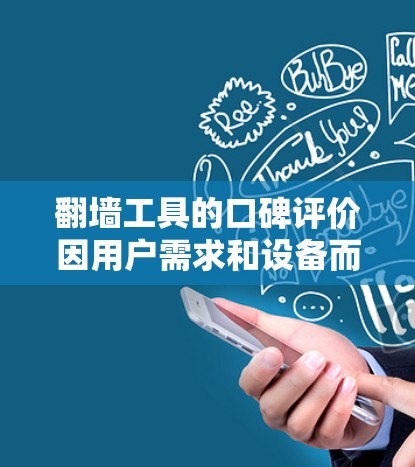 <strong>翻墙</strong>工具的口碑评价因用户需求和设备而异，以下是一些常见评价和考虑因素
