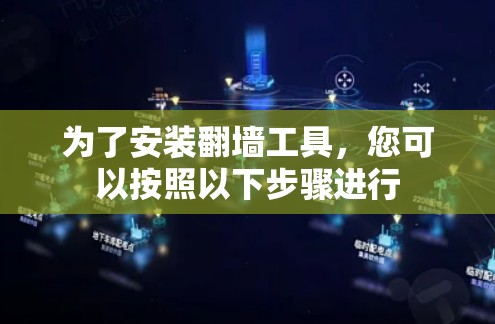 为了安装<strong>翻墙</strong>工具，您可以按照以下步骤进行