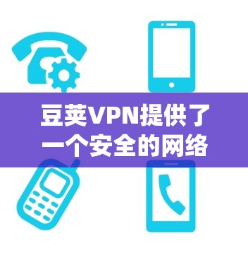 豆荚VPN提供了一个安全的网络连接工具，支持iOS系统。以下是下载豆荚VPNiOS版的步骤
