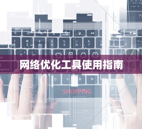 网络优化工具使用指南 网络优化工具使用指南