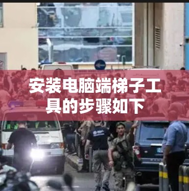 安装电脑端<strong>梯子</strong>工具的步骤如下