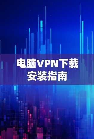 电脑VPN下载安装指南