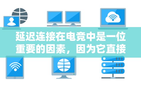 延迟连接在电竞中是一位重要的因素，因为它直接影响游戏的流畅性和体验。以下是一些解决延迟连接的方法