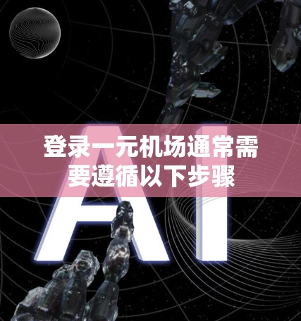 登录一元机场通常需要遵循以下步骤 登录一元机场通常需要遵循以下步骤