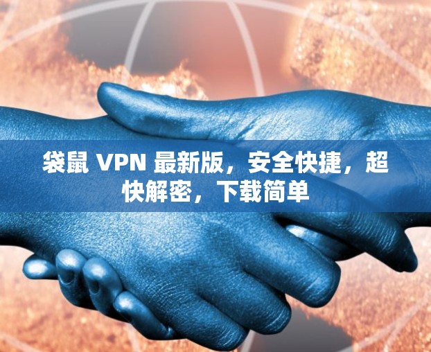 袋鼠 VPN 最新版,安全快捷,超快解密,下载简单 袋鼠 VPN 最新版,安全快捷,超快解密,下载简单