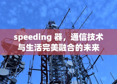 speeding 器，通信技术与生活完美融合的未来