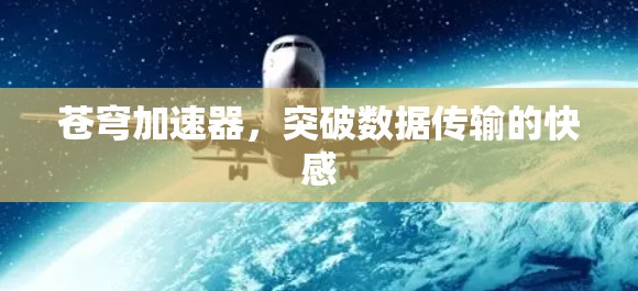 苍穹加速器,突破数据传输的快感 苍穹加速器,突破数据传输的快感