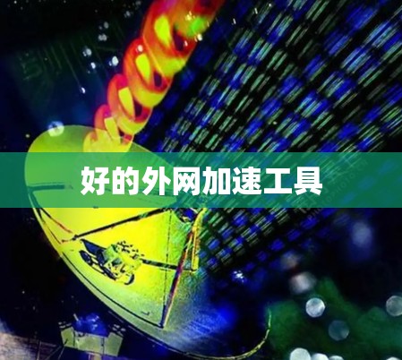 好的外网加速工具